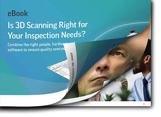 Is 3D Scanning Right for Your Inspection Needs? Combine the right people, hardware and software to ensure quality everywhere